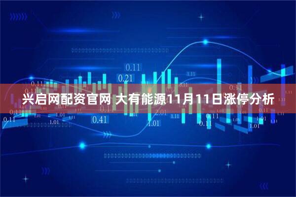 兴启网配资官网 大有能源11月11日涨停分析