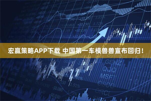 宏赢策略APP下载 中国第一车模兽兽宣布回归！
